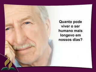 Quanto pode
  viver o ser
humano mais
 longevo em
nossos dias?
 