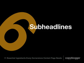 11 Essential Ingredients Every Cornerstone Content Page Needs
Subheadlines break up the
body copy, entice the reader
with ...