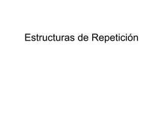 Estructuras de Repetición
 