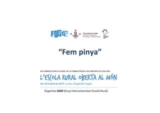 “Fem pinya”
Organitza GIER (Grup Interuniversitari Escola Rural)
 