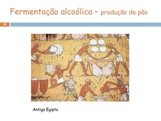 Fermentação alcoólica – produção de pão
20




           Antigo Egipto
 