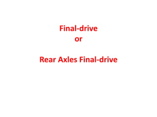 Final-drive
or
Rear Axles Final-drive
 