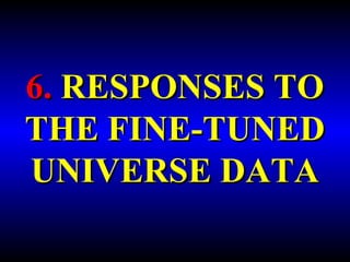 6. RESPONSES TO 
THE FINE-TUNED 
UNIVERSE DATA 
 