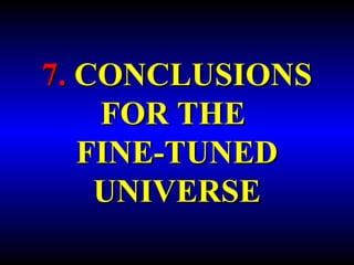 7. CONCLUSIONS 
FOR THE 
FINE-TUNED 
UNIVERSE 
 