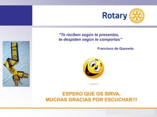 FUNCIONES DEL MACERO
“Te reciben según te presentas,
te despiden según te comportas”
Francisco de Quevedo
ESPERO QUE OS SIRVA,
MUCHAS GRACIAS POR ESCUCHAR!!!
 