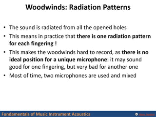 Alexis Baskind
Woodwinds: Radiation Patterns
• The sound is radiated from all the opened holes
• This means in practice th...