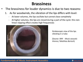 Alexis Baskind
Brassiness
• The brassiness for louder dynamics is due to two reasons:
1. As for woodwinds, the vibration o...