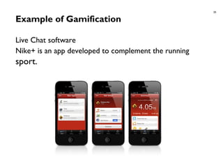35
Example of Gamification
Live Chat software
Nike+ is an app developed to complement the running
sport.
 