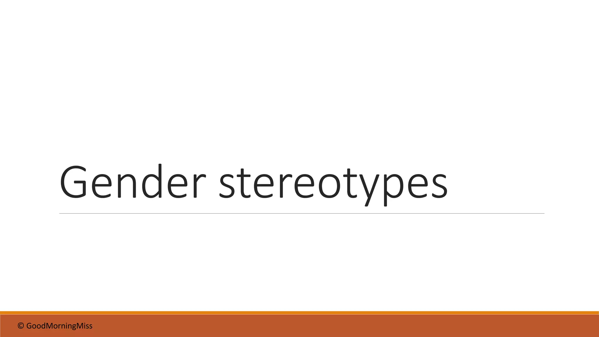 Gender stereotypes
© GoodMorningMiss
