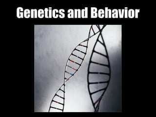 Genetics and Behavior
 