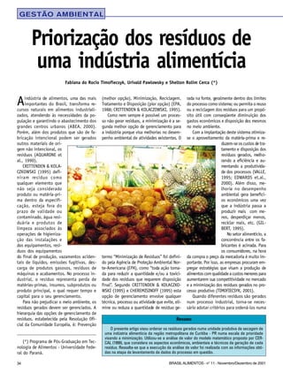 34 BRASIL ALIMENTOS - n° 11 - Novembro/Dezembro de 2001
Aindústria de alimentos, uma das mais
importantes do Brasil, transforma re-
cursos naturais em alimentos industriali-
zados, atendendo às necessidades da po-
pulação e garantindo o abastecimento dos
grandes centros urbanos (ABEA, 2000).
Porém, além dos produtos que são de fa-
bricação intencional podem ser gerados
outros materiais de ori-
gem não intencional, os
resíduos (AQUARONE et
al., 1990).
CRITTENDEN & KOLA-
CZKOWSKI (1995) defi-
niram resíduo como
qualquer elemento que
não seja considerado
produto ou matéria-pri-
ma dentro da especifi-
cação, esteja fora do
prazo de validade ou
contaminado, água resi-
duária e produtos de
limpeza associados às
operações de higieniza-
ção das instalações e
dos equipamentos, resí-
duos dos equipamentos
do final de produção, vazamentos aciden-
tais de líquidos, emissões fugitivas, des-
carga de produtos gasosos, resíduos de
máquinas e acabamentos. No processo in-
dustrial, o resíduo representa perda de
matérias-primas, insumos, subprodutos ou
produto principal, o qual requer tempo e
capital para o seu gerenciamento.
Para não prejudicar o meio ambiente, os
resíduos gerados devem ser gerenciados. A
hierarquia das opções de gerenciamento de
resíduos, estabelecida pela Resolução Ofi-
cial da Comunidade Européia, é: Prevenção
(melhor opção), Minimização, Reciclagem,
Tratamento e Disposição (pior opção) (EPA,
1988; CRITTENDEN & KOLACZOWSKI, 1995).
Como nem sempre é possível um proces-
so não gerar resíduos, a minimização é a se-
gunda melhor opção de gerenciamento para
a indústria porque visa melhorias no desem-
penho ambiental de atividades existentes. O
termo “Minimização de Resíduos” foi defini-
do pela Agência de Proteção Ambiental Nor-
te-Americana (EPA), como “toda ação toma-
da para reduzir a quantidade e/ou a toxici-
dade dos resíduos que requerem disposição
final”. Segundo CRITTENDEN & KOLACZKO-
WSKI (1995) e CHEREMISINOFF (1995) esta
opção de gerenciamento envolve qualquer
técnica, processo ou atividade que evite, eli-
mine ou reduza a quantidade de resíduo ge-
rada na fonte, geralmente dentro dos limites
do processo como sistema; ou permita o reuso
ou a reciclagem dos resíduos para um propó-
sito útil com conseqüente diminuição dos
gastos econômicos e disposição dos mesmos
no meio ambiente.
Com a implantação deste sistema otimiza-
se o aproveitamento da matéria-prima e re-
duzem-seoscustosde tra-
tamento e disposição dos
resíduos gerados, melho-
rando a eficiência e au-
mentando a produtivida-
de dos processos (VALLE,
1995; EDWARDS et.al.,
2000). Além disso, me-
lhoria no desempenho
ambiental gera benefíci-
os econômicos uma vez
que a indústria passa a
produzir mais com me-
nos, desperdiçar menos,
reciclar mais, etc. (GIL-
BERT, 1995).
No setor alimentício, a
concorrência entre os fa-
bricantes é acirrada. Para
os consumidores, na hora
da compra o preço da mercadoria é muito im-
portante. Por isso, as empresas procuram em-
pregar estratégias que visam a produção de
alimentoscomqualidadeacustosmenorespara
aumentarem sua competitividade no mercado
e a minimização dos resíduos gerados no pro-
cesso produtivo (TIMOFIECSYK, 2001).
Quando diferentes resíduos são gerados
num processo industrial, torna-se neces-
sário adotar critérios para ordená-los numa
Priorização dos resíduos de
uma indústria alimentícia
Fabiana do Rocio Timofiecsyk, Urivald Pawlowsky e Shelton Rolim Cerca (*)
(*) Programa de Pós-Graduação em Tec-
nologia de Alimentos - Universidade Fede-
ral do Paraná.
Resumo
O presente artigo visou ordenar os resíduos gerados numa unidade produtiva de secagem de
uma indústria alimentícia da região metropolitana de Curitiba - PR numa escala de prioridade
visando a minimização. Utilizou-se a análise de valor do modelo matemático proposto por CER-
CAL (1999), que considera os aspectos econômicos, ambientais e técnicos da geração de cada
resíduo. Ressalta-se que a execução da análise de valor foi realizada com as informações obti-
das na etapa de levantamento de dados do processo em questão.
GESTÃO AMBIENTAL
 