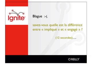 Blague :-(.

savez-vous quelle est la différence 
entre « impliqué » et « engagé » ?

   
   
       
   
(12 secondes)….
 