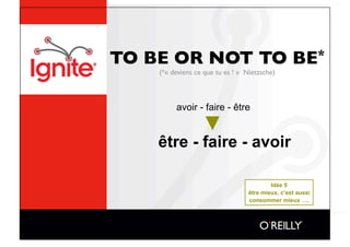 avoir - faire - être


être - faire - avoir

                             Idée 5
                     être mieux, c’est aussi
                     consommer mieux ….
 