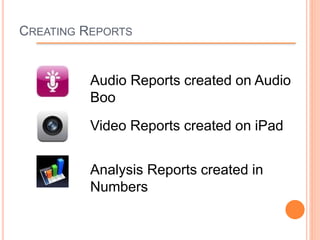 CREATING REPORTS
Audio Reports created on Audio
Boo
Video Reports created on iPad
Analysis Reports created in
Numbers
 