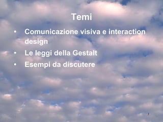 Temi Comunicazione visiva e interaction design Le leggi della Gestalt Esempi da discutere 