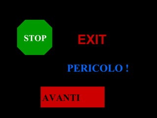 EXIT PERICOLO ! AVANTI STOP 