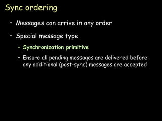 Sync ordering Messages can arrive in any order Special message type Synchronization primitive Ensure all pending messages are delivered before any additional (post-sync) messages are accepted 