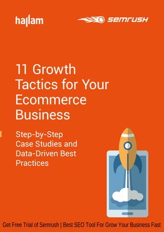 11 Growth
Tactics for Your
Ecommerce
Business
Step-by-Step
Case Studies and
Data-Driven Best
Practices
Get Free Trial of Semrush | Best SEO Tool For Grow Your Business Fast
 