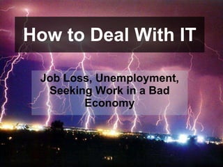 How to Deal With IT Job Loss, Unemployment, Seeking Work in a Bad Economy 