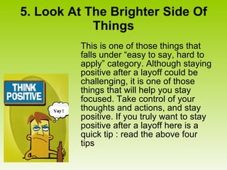 5. Look At The Brighter Side Of Things <ul><li>This is one of those things that falls under “easy to say, hard to apply” c...
