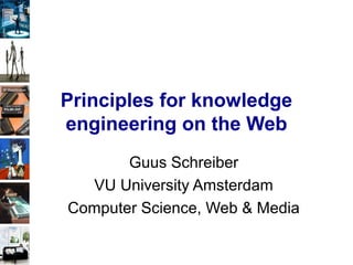 Principles for knowledge
engineering on the Web
Guus Schreiber
VU University Amsterdam
Computer Science, Web & Media
 