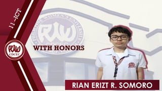 WITH HONORS
1
1
–
I
C
T
RIAN ERIZT R. SOMORO
 