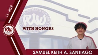 WITH HONORS
1
1
–
I
C
T
SAMUEL KEITH A. SANTIAGO
 
