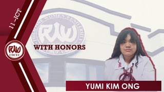 WITH HONORS
1
1
–
I
C
T
YUMI KIM ONG
 