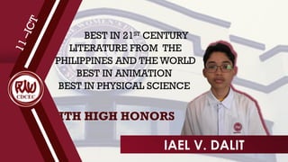 WITH HIGH HONORS
1
1
–
I
C
T BEST IN 21ST
CENTURY
LITERATURE FROM THE
PHILIPPINES AND THE WORLD
BEST IN ANIMATION
BEST IN PHYSICAL SCIENCE
IAEL V. DALIT
 
