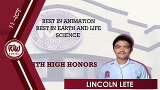 WITH HIGH HONORS
1
1
–
I
C
T
BEST IN ANIMATION
BEST IN EARTH AND LIFE
SCIENCE
LINCOLN LETE
 