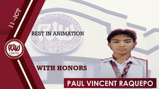 WITH HONORS
1
1
–
I
C
T
BEST IN ANIMATION
PAUL VINCENT RAQUEPO
 