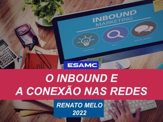 O INBOUND E
A CONEXÃO NAS REDES
RENATO MELO
2022
 
