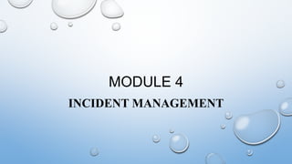MODULE 4
INCIDENT MANAGEMENT
 