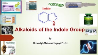Alkaloids of the Indole Group
By
Dr. Mostafa Mahmoud Hegazy ( PH.D.)
Indole
N
H
 