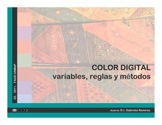 II2. 2011. FAUD UNMdP




                                    COLOR DIGITAL
                        variables, reglas y métodos



                                       Autoría: D.I. Gabriela Ramírez
 
