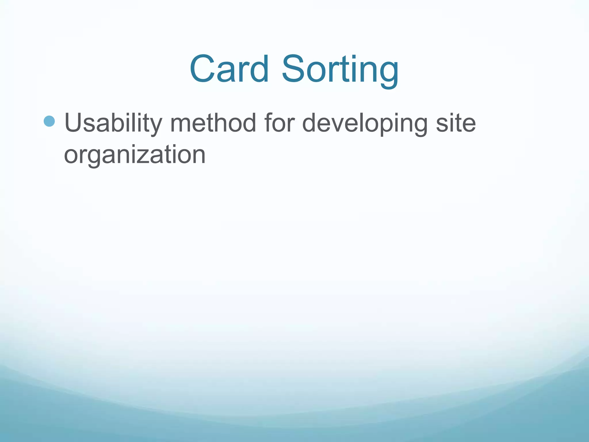 Card Sorting
 Usability method for developing site
 organization
 