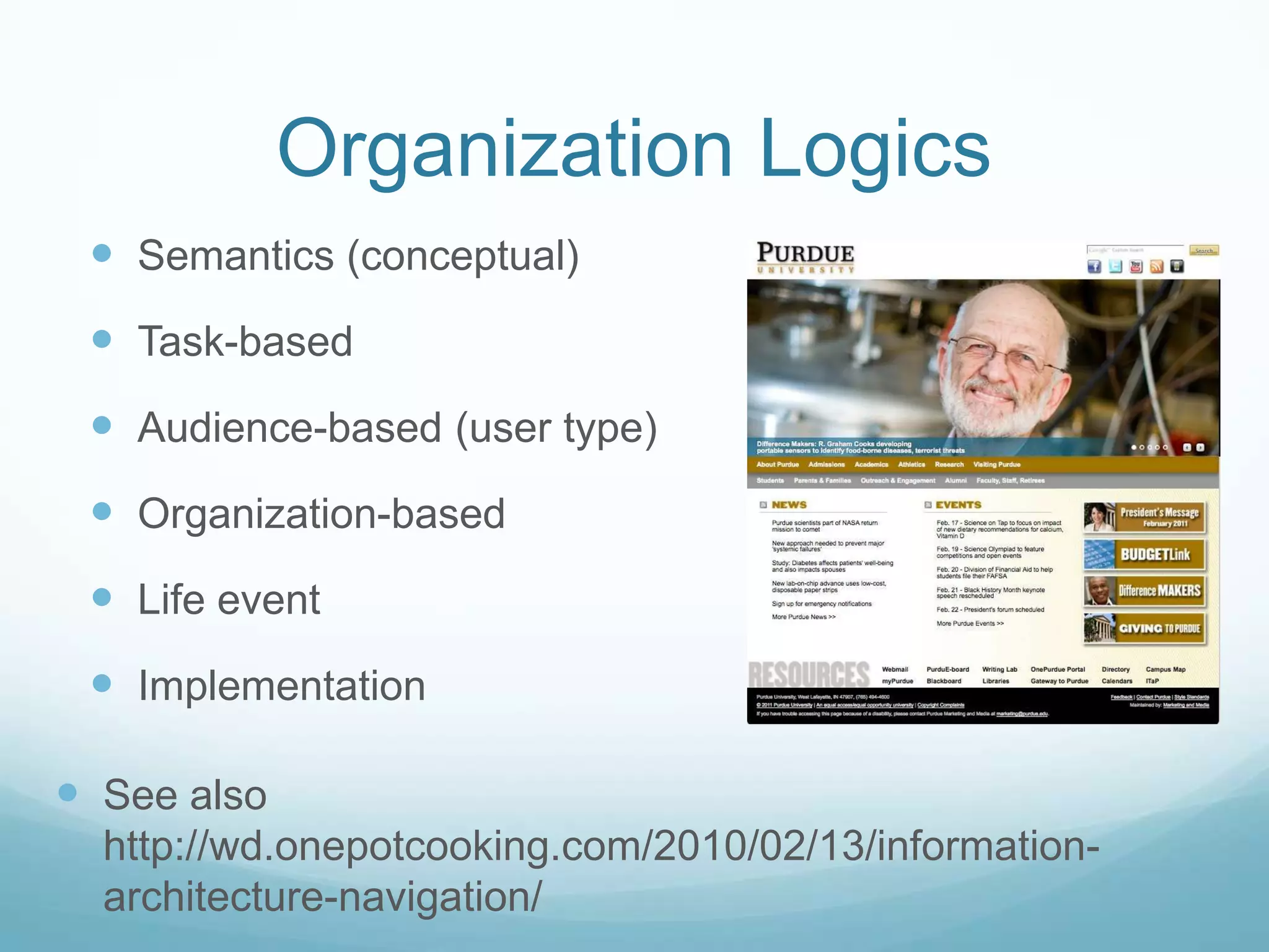 Organization Logics
  Semantics (conceptual)
  Task-based
  Audience-based (user type)
  Organization-based
  Life event
  Implementation

 See also
  http://wd.onepotcooking.com/2010/02/13/information-
  architecture-navigation/
 