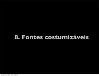 8. Fontes costumizáveis




quarta-feira, 11 de abril de 2012
 