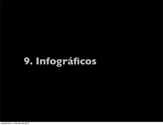 9. Infográﬁcos




quarta-feira, 11 de abril de 2012
 