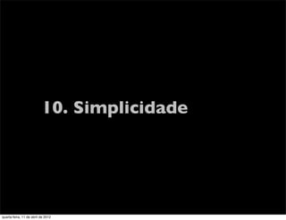 10. Simplicidade




quarta-feira, 11 de abril de 2012
 
