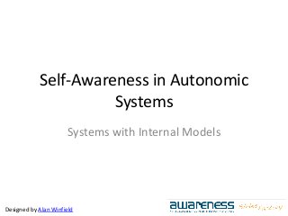Designed by Alan Winfield
Self-Awareness in Autonomic
Systems
Systems with Internal Models
 