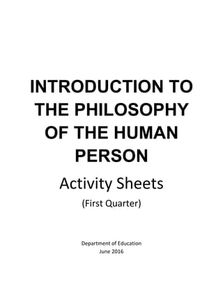INTRODUCTION TO
THE PHILOSOPHY
OF THE HUMAN
PERSON
Activity Sheets
(First Quarter)
Department of Education
June 2016
 