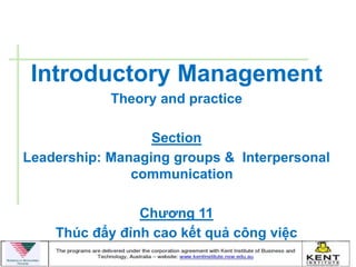 Introductory Management
            Theory and practice

                  Section
Leadership: Managing groups & Interpersonal
               communication

                Chƣơng 11
    Thúc đẩy đỉnh cao kết quả công việc
 
