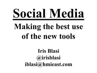Social Media Making the best use of the new tools Iris Blasi @irisblasi iblasi@hmieast.com 