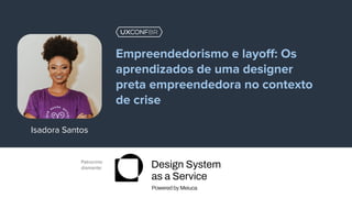 Patrocínio
diamante:
Isadora Santos
Empreendedorismo e layoﬀ: Os
aprendizados de uma designer
preta empreendedora no contexto
de crise
 