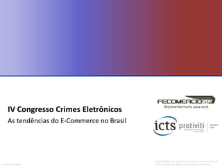 CONFIDENCIAL: Este documento á somente para uso interno da
ICTS e não deve ser copiado ou reproduzido a terceiros.© 2012 ICTS Global
IV Congresso Crimes Eletrônicos
As tendências do E-Commerce no Brasil
 