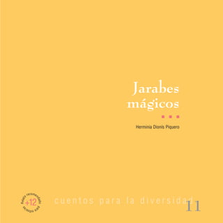 Jarabes
                                       mágicos
                                                      I   I   I

                                         Herminia Dionís Piquero




         recomen
Relato




                          cuentos para la diversidad
                   dad




     +12
                                                                   11
                   o pa
 as




         ra n s/
             iño
 