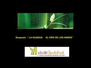 Simposio “ LA GUADUA:   EL ORO DE LOS ANDES”
 