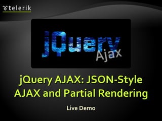 jQuery AJAX: JSON-Style AJAX and Partial Rendering Live Demo 
