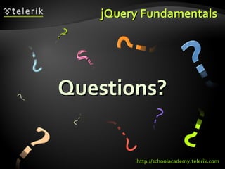 jQuery Fundamentals Questions? http://schoolacademy.telerik.com 